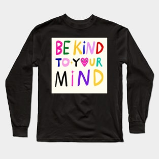 Be Kind To Your Mind Long Sleeve T-Shirt